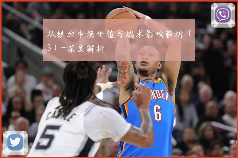 从铁血中场价值与战术影响解析（3）-深度解析